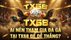 Ai nên tham gia đá gà tại TX68 để dễ thắng?