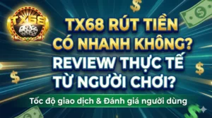 TX68 rút tiền có nhanh không? Review thực tế từ người chơi